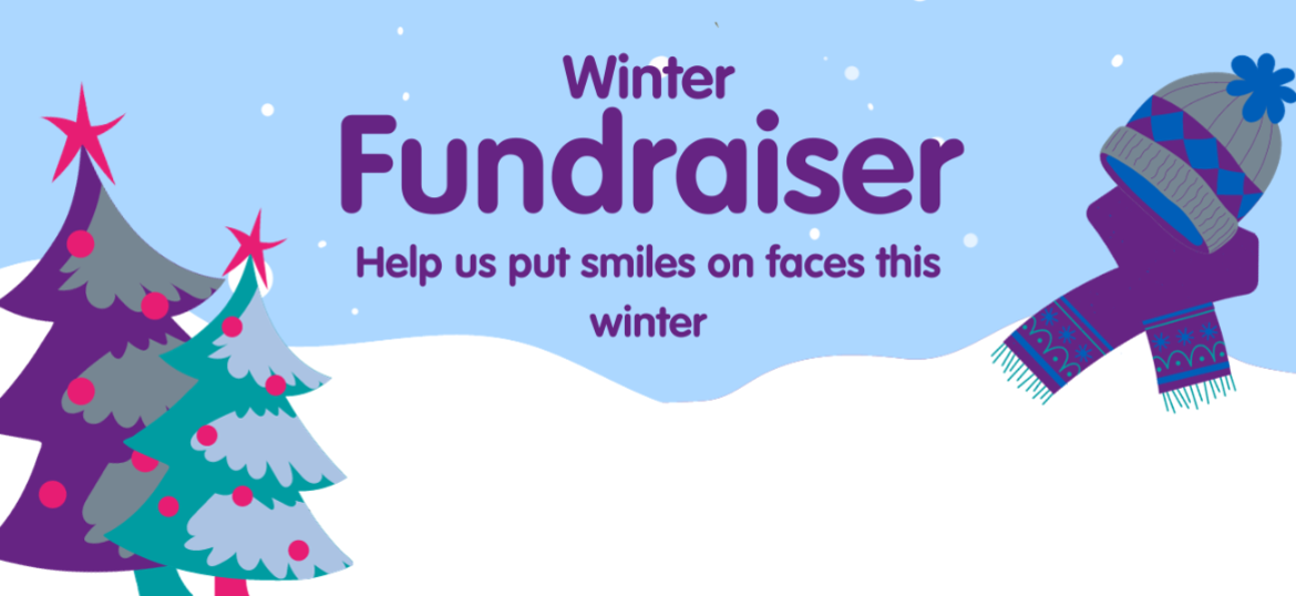 Text reading: Winter Fundraiser, help us put smiles on faces this winter. Against a backdrop of wintery imagery including snow, Christmas trees and winter clothing.